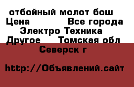 отбойный молот бош › Цена ­ 8 000 - Все города Электро-Техника » Другое   . Томская обл.,Северск г.